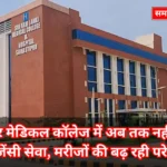 समस्तीपुर मेडिकल कॉलेज में अब तक नहीं शुरू हुई इमरजेंसी सेवा, मरीजों की बढ़ रही परेशानी