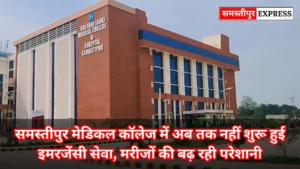समस्तीपुर मेडिकल कॉलेज में अब तक नहीं शुरू हुई इमरजेंसी सेवा, मरीजों की बढ़ रही परेशानी
