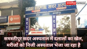 समस्तीपुर सदर अस्पताल में दलालों का खेल, मरीजों को निजी अस्पताल भेजा जा रहा है