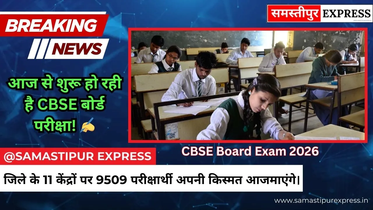 समस्तीपुर में सीबीएसई (CBSE) बोर्ड परीक्षा का शंखनाद: 11 केंद्रों पर आज से बैठेंगे 9509 परीक्षार्थी, सुरक्षा के कड़े इंतजाम