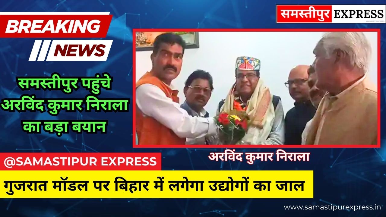 बिहार में गुजरात की तर्ज पर विकसित होंगे उद्योग: समस्तीपुर पहुंचे अरविंद कुमार निराला का बड़ा बयान