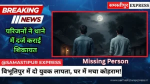 विभूतिपुर के अलग-अलग गांवों से दो युवक लापता, परिजनों में मचा हड़कंप – Samastipur Express