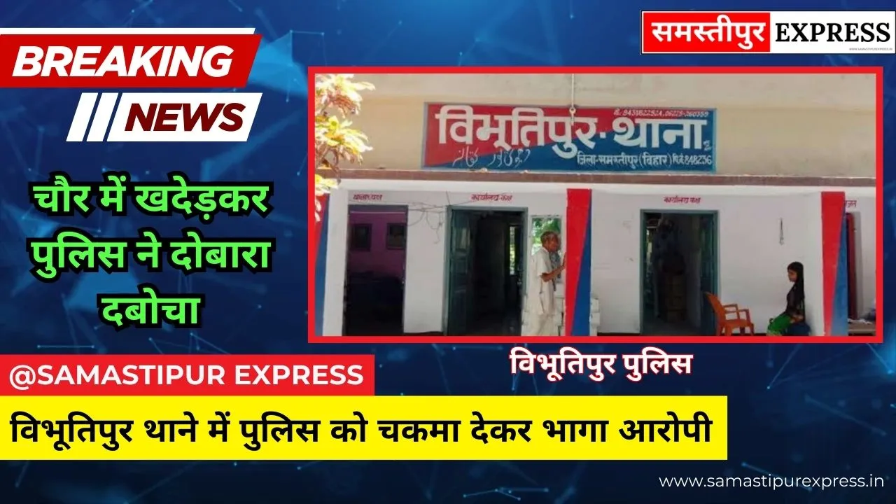 समस्तीपुर: विभूतिपुर थाने में पुलिस को चकमा देकर भागा आरोपी, चौर में खदेड़कर पुलिस ने दोबारा दबोचा
