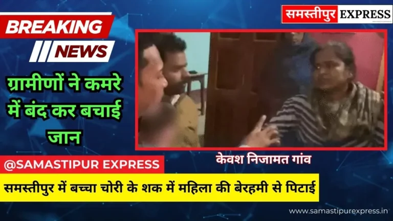 समस्तीपुर न्यूज़: बच्चा चोरी के शक में महिला की बेरहमी से पिटाई | Samastipur Express